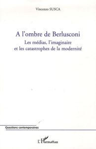 A l'ombre de Berlusconi. Les médias, l'imaginaire et les catastrophes de la modernité - Susca Vincenzo - Abruzzese Alberto - Ferrarotti Fr