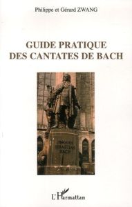 Guide pratique des cantates de Bach. 2e édition revue et augmentée - Zwang Philippe - Zwang Gérard