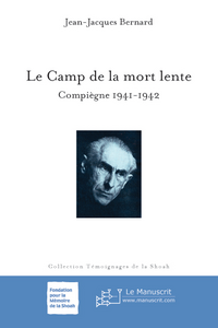 Le camp de la mort lente. Compiègne 1941-1942 - Bernard Jean-Jacques - Klarsfeld Serge