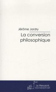 La conversion philosophique. Essai sur le Gorgias de Platon - Jardry Jérôme