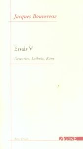 Essais. Tome 5, Descartes, Leibniz, Kant - Bouveresse Jacques - Rosat Jean-Jacques