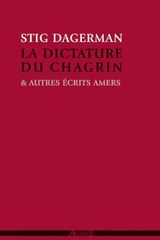 La dictature du chagrin et autres écrits amers (1945-1953) - Dagerman Stig - Bouquet Philippe