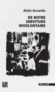 De notre servitude involontaire. Edition revue et augmentée - Accardo Alain