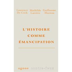 L'Histoire comme émancipation - De Cock Laurence - Larrère Mathilde - Mazeau Guill