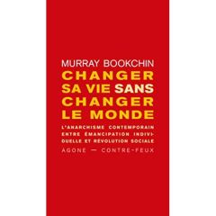 Changer sa vie sans changer le monde. L'anarchisme contemporain entre émancipation individuelle et r - Bookchin Murray - Crépin Xavier