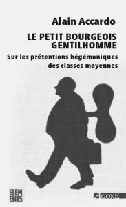 Le petit bourgeois gentilhomme. Sur les prétentions hégémoniques des classes moyennes, 3e édition re - Accardo Alain - Discepolo Thierry
