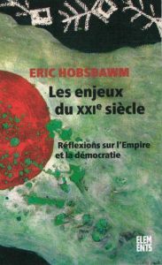 Les enjeux du XXIe siècle. Réflexions sur l'Empire et la démocratie - Hobsbawm Eric - Zaïd Lydia