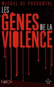 Les gènes de la violence - Pracontal Michel de