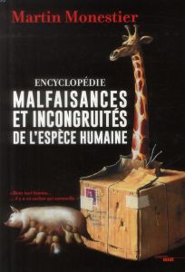 Encyclopédie malfaisances et incongruités de l'espèce humaine - Monestier Martin