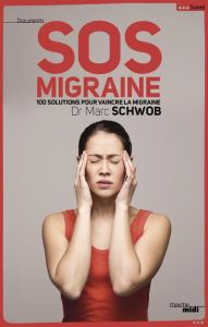 SOS Migraine. 100 solutions pour vaincre la migraine - Schwob Marc