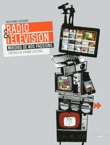 Radio & Télévision. Miroirs de nos passions - Richard Bertrand - Lescure Pierre