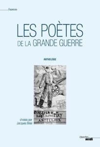 Les poètes de la Grande Guerre. Anthologie - Béal Jacques
