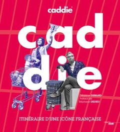 Caddie. Itinéraire d'une entreprise française - Durand Maxime - Dedieu Stéphane
