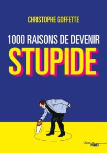 1000 raisons de devenir stupide - Goffette Christophe