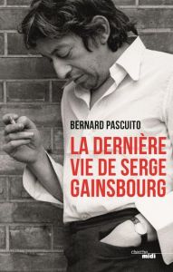La dernière vie de Serge Gainsbourg - Pascuito Bernard