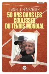 50 ans dans les coulisses du tennis mondial - Bombardier Danielle - Noah Yannick