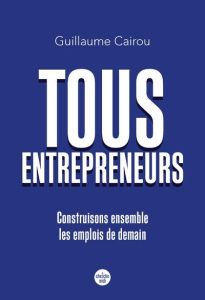 Tous entrepreneurs - Cairou Guillaume - Roux de Bézieux Geoffroy