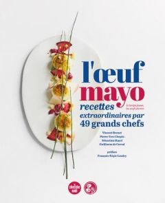 L'oeuf mayo. Recettes extraordinaires par 49 grands chefs - Brenot Vincent - Chupin Pierre-Yves - Mayol Sébast