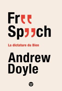 Free Speech. La dictature du Bien - Doyle Andrew - Gomez Etienne