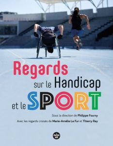 Regards sur le handicap et le sport - Fourny Philippe - Le Fur Marie-Amélie - Rey Thierr