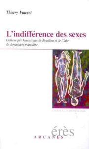 L'indifférence des sexes. Critique psychanalytique de Bourdieu et de l'idée de domination masculine - Vincent Thierry