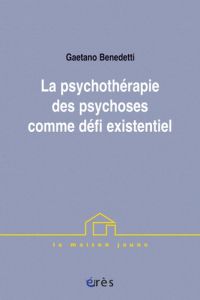 La psychothérapie des psychoses comme défi existentiel - Benedetti Gaetano