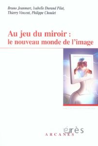 Au jeu du miroir : le nouveau monde de l'image - Vincent Thierry - Jeanmart Bruno - Choulet Philipp