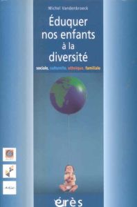 Eduquer nos enfants à la diversité. Sociale, culturelle, ethnique, familiale... - Vandenbroeck Michel