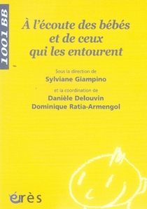 A l'écoute des bébés et de ceux qui les entourent - Giampino Sylviane - Delouvin Danièle