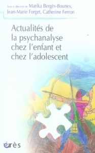 Actualités de la psychanalyse chez l'enfant et chez l'adolescent - Bergès-Bounes Marika - Forget Jean-Marie - Ferron