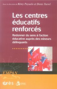 Les centres éducatifs renforcés. Redonner du sens à l'action éducative auprès des mineurs délinquant - Puyuelo Rémy - Turrel Denis