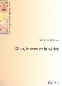 Dieu, le sexe et la vérité - Balmès François - Millot Catherine