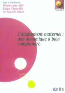L'allaitement maternel : une dynamique à bien comprendre - Blin Dominique - Thoueille Edith - Soulé Michel