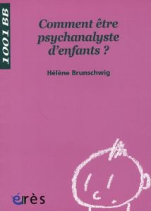 Comment être psychanalyste d'enfants ? - Brunschwig Hélène - Ben Soussan Patrick