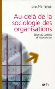 Au-delà de la sociologie des organisations. Sciences sociales et intervention - Herreros Gilles - Bernoux Philippe - Laplantine Fr