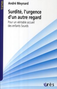 SURDITE L'URGENCE D'UN AUTRE REGARD - POUR UN VERITABLE ACCUEIL DES ENFANTS SOURDS - Meynard André