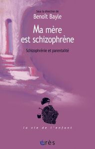 Les cahiers Marcé/3/Ma mère est schizophrène - Bayle Benoît - Coen Abram - Vischetti Frédérique -