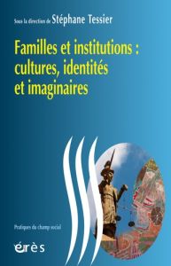 Familles et institutions : cultures, identités et imaginaires - Tessier Stéphane