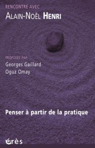 Penser à partir de la pratique - Henri Alain-Noël - Omay Oguz - Gaillard Georges