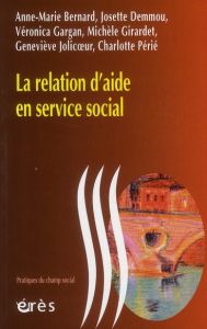 La relation d'aide en service social - Bernard Anne-Marie - Demmou Josette - Gargan Véron