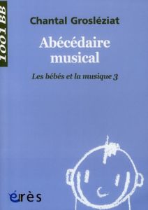 Les bébés et la musique / Volume 3, Abécédaire musical - Grosléziat Chantal