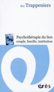 Psychothérapie du lien couple, famille, institution. Intervention systémique et thérapie familiale - Trappeniers Eric - Boyer Alain - Elkaïm Mony - Ray