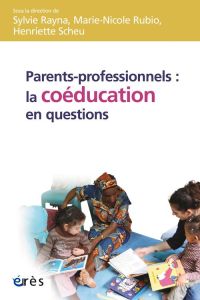 Parents-professionnels : la coéducation en questions - Rayna Sylvie - Rubio Marie-Nicole - Scheu Henriett