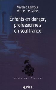Enfants en danger, professionnels en souffrance - Lamour Martine - Gabel Marceline - Frichet Anne