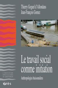 Le travail social comme initiation. Anthropologies buissonières - Gomez Jean-François - Goguel d'Allondans Thierry -