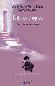Enfants uniques. Entre isolement et solitude - Merle-Béral Anne-Marie - Puyuelo Rémy