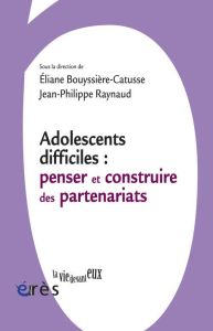 Adolescents difficiles : penser et construire les partenariats - Bouyssière-Catusse Eliane - Raynaud Jean-Philippe