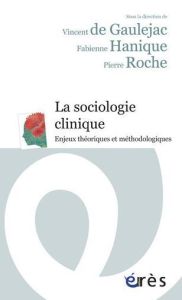La sociologie clinique. Enjeux théoriques et méthodologiques - Gaulejac Vincent de - Hanique Fabienne - Roche Pie