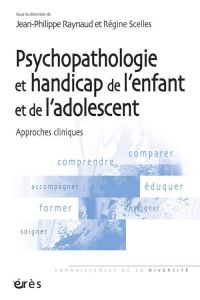 Psychopathologie et handicap de l'enfant et de l'adolescent. Approches cliniques - Raynaud Jean-Philippe - Scelles Régine