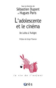 L'adolescente et le cinéma. De Lolita à Twilight - Dupont Sébastien - Paris Hugues - Tisseron Serge